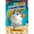 All Things Hamsters For Kids: Filled With Plenty of Facts, Photos, and Fun to Learn all About Hamsters - Paperback