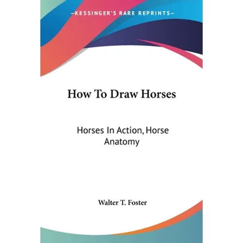How To Draw Horses: Horses In Action, Horse Anatomy - Paperback