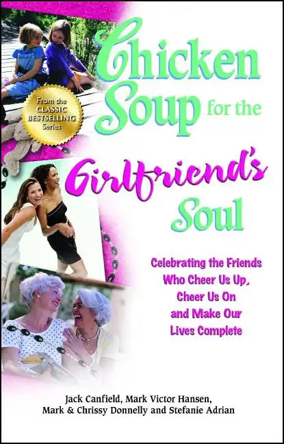Chicken Soup for the Girlfriend's Soul: Celebrating the Friends Who Cheer Us Up, Cheer Us on and Make Our Lives Complete - Paperback