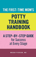 The First-Time Mom's Potty-Training Handbook: A Step-By-Step Guide for Success at Every Stage - Paperback