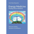 Energy Medicine: Healing Voices Rainbow: Shamanic Healing + Symptom Constellations - Paperback