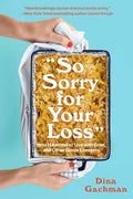 So Sorry for Your Loss: How I Learned to Live with Grief, and Other Grave Concerns - Paperback