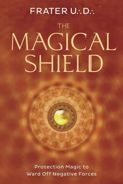 The Magical Shield: Protection Magic to Ward Off Negative Forces - Paperback