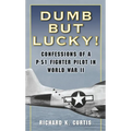 Dumb but Lucky!: Confessions of a P-51 Fighter Pilot in World War II - Paperback