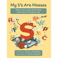 My S's Are Messes: When Your Voice Won't Obey What You're Trying to Say. It's OK! - Hardcover