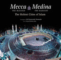 Mecca the Blessed, Medina the Radiant: The Holiest Cities of Islam - Hardcover