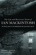 Life and Mysterious Death of Ian Mackintosh: The Inside Story of The Sandbaggers and Television's Top Spy - Hardcover