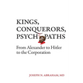 Kings, Conquerors, Psychopaths: From Alexander to Hitler to the Corporation - Paperback