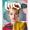 A.K.A. Lucy: The Dynamic and Determined Life of Lucille Ball - Hardcover