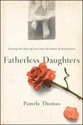 Fatherless Daughters: Turning the Pain of Loss Into the Power of Forgiveness - Paperback
