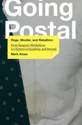 Going Postal: Rage, Murder, and Rebellion: From Reagana's Workplaces to Clintona's Columbine and Beyond - Paperback