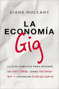 La Economía Gig: La Guía Completa Para Obtener Un Mejor Trabajo, Tener Más Tiempo Libre Y ¡Financiar La Vida Que Usted Quiere! - Paperback