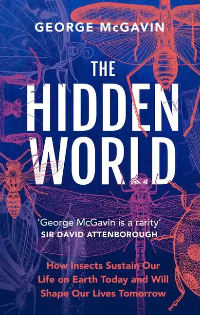 The Hidden World: How Insects Sustain Life on Earth Today and Will Shape Our Lives Tomorrow - Hardcover