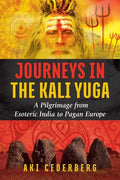 Journeys in the Kali Yuga: A Pilgrimage from Esoteric India to Pagan Europe - Paperback