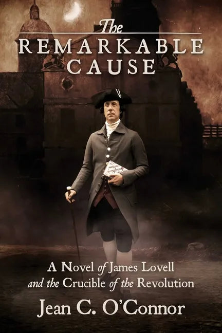 The Remarkable Cause: A Novel of James Lovell and the Crucible of the Revolution - Paperback