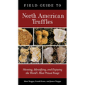 Field Guide to North American Truffles: Hunting, Identifying, and Enjoying the World's Most Prized Fungi - Paperback