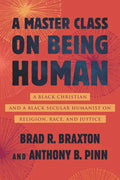 A Master Class on Being Human: A Black Christian and a Black Secular Humanist on Religion, Race, and Justice - Hardcover