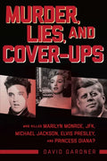 Murder, Lies, and Cover-Ups: Who Killed Marilyn Monroe, Jfk, Michael Jackson, Elvis Presley, and Princess Diana? - Paperback