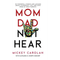 Mom Dad Not Hear: 30 Powerful Stories and Lessons about Leadership, Life, and Love from My Deaf Parents - Hardcover