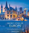 Secret Cities of Europe: 70 Charming Places Away from the Crowds - Hardcover