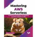 Mastering AWS Serverless: Architecting, Developing, and Deploying Serverless Solutions on AWS - Paperback