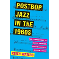 Postbop Jazz in the 1960s: The Compositions of Wayne Shorter, Herbie Hancock, and Chick Corea - Hardcover