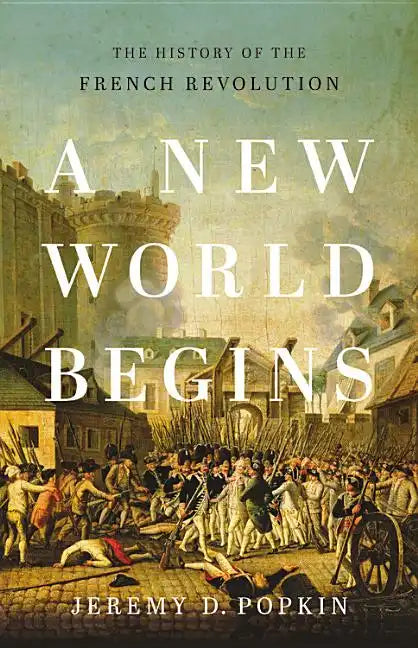 A New World Begins: The History of the French Revolution - Hardcover