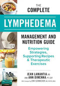 The Complete Lymphedema Management and Nutrition Guide: Empowering Strategies, Supporting Recipes and Therapeutic Exercises - Paperback