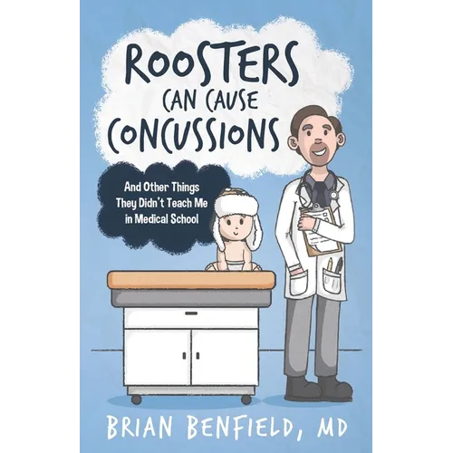 Roosters Can Cause Concussions: And Other Things They Didn't Teach Me In Medical School - Paperback