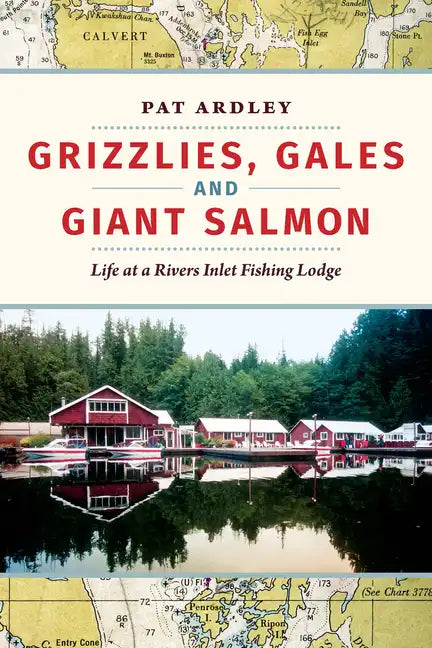 Grizzlies, Gales and Giant Salmon: Life at a Rivers Inlet Fishing Lodge - Paperback