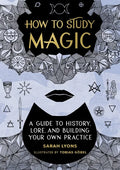 How to Study Magic: A Guide to History, Lore, and Building Your Own Practice - Hardcover