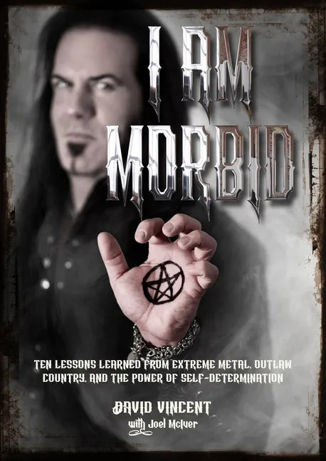 I Am Morbid: Ten Lessons Learned from Extreme Metal, Outlaw Country, and the Power of Selfdetermination - Paperback