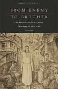 From Enemy to Brother: The Revolution in Catholic Teaching on the Jews, 1933-1965 - Hardcover