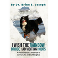 I Wish the Rainbow Bridge Had Visiting Hours: A Veterinarian's Memoir of Love, Life, and Letting Go - Paperback