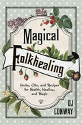 Magical Folkhealing: Herbs, Oils, and Recipes for Health, Healing, and Magic - Paperback