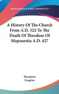 A History Of The Church From A.D. 322 To The Death Of Theodore Of Mopsuestia A.D. 427 - Hardcover