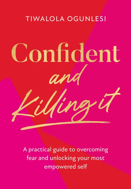 Confident and Killing It: A Practical Guide to Overcoming Fear and Unlocking Your Most Empowered Self - Hardcover