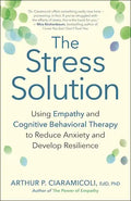 The Stress Solution: Using Empathy and Cognitive Behavioral Therapy to Reduce Anxiety and Develop Resilience - Paperback