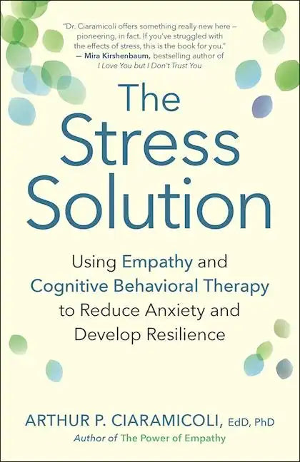 The Stress Solution: Using Empathy and Cognitive Behavioral Therapy to Reduce Anxiety and Develop Resilience - Paperback