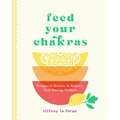 Feed Your Chakras: Recipes to Restore & Balance Your Energy Centers - Hardcover