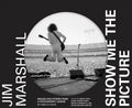 Jim Marshall: Show Me the Picture: Images and Stories from a Photography Legend - Hardcover