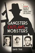 Gangsters, Outlaws and Mobsters: A Missouri History of Twentieth Century Crimes and Criminals - Hardcover
