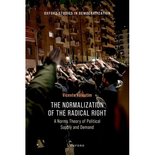 The Normalization of the Radical Right: A Norms Theory of Political Supply and Demand - Hardcover