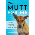 The Mutt for Me: A Beautiful Transformation from Project Dog to Man's Best Friend - Paperback