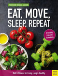 Eat, Move, Sleep, Repeat: Diet & Fitness for Living Long & Healthy - Paperback