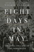 Eight Days in May: The Final Collapse of the Third Reich - Hardcover