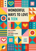 Wonderful Ways to Love a Teen: How to Parent Teenagers...Even When It Seems Impossible - Paperback