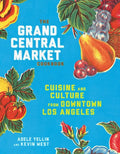 The Grand Central Market Cookbook: Cuisine and Culture from Downtown Los Angeles - Hardcover