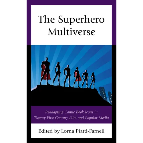 The Superhero Multiverse: Readapting Comic Book Icons in Twenty-First-Century Film and Popular Media - Paperback