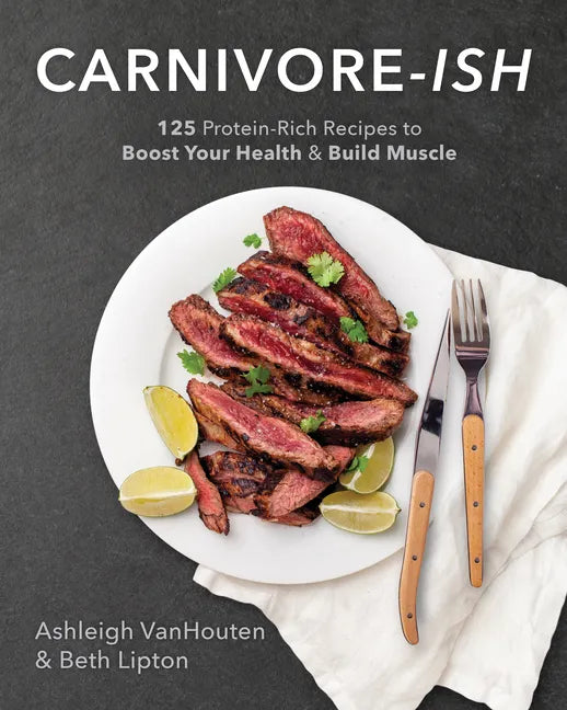 Carnivore-Ish: 125 Protein-Rich Recipes to Boost Your Health and Build Muscle - Paperback